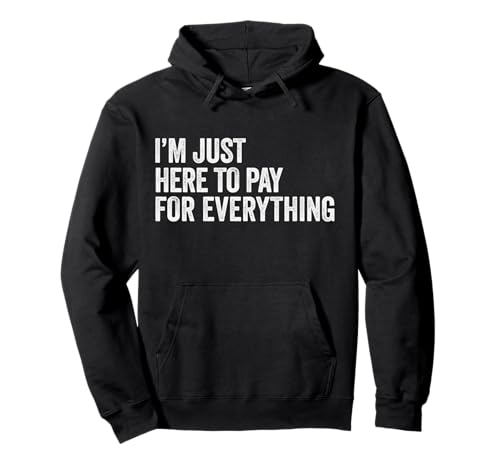 I'm Just Here To Pay For Everything Juego de palabras Funny Dad & Mom Joke Sudadera con Capucha