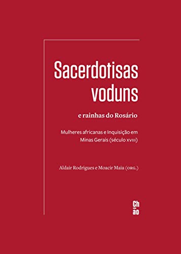 Sacerdotisas voduns e rainhas do Rosário: mulheres africanas e Inquisição em Minas Gerais (século XVIII)