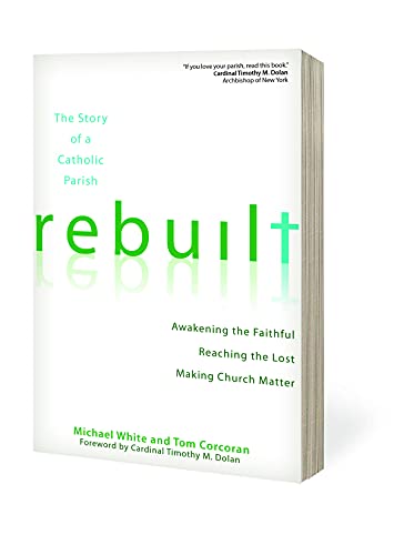 Rebuilt: The Story of a Catholic Parish: Awakening the Faithful, Reaching the Lost, and Making Churc