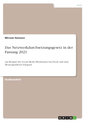 Das Netzwerkdurchsetzungsgesetz in der Fassung 2021: Am Beispiel der Social Media Plattformen Facebook und dem Messengerdienst Telegram (German Edition)