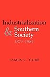  Cobb, J: Industrialization and Southern Society, 1877-1984 (New Perspectives on the South)