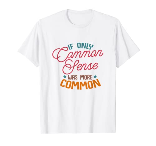 Si solo el sentido común fuera más común Sarcasmo divertido Sarcástico Camiseta