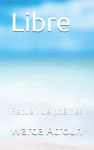 Libre: Recueil de poèmes (French Edition)