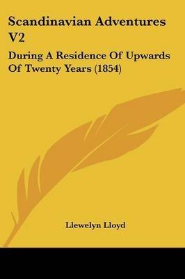  [Scandinavian Adventures V2: During a Residence of Upwards of Twenty Years (1854)] (By: Llewelyn Lloyd) [published: May, 2009]