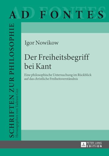 Der Freiheitsbegriff bei Kant: Eine philosophische Untersuchung im Rückblick auf das christliche Freiheitsverständnis (Ad Fontes) (German Edition)