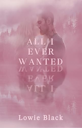 All I Ever Wanted: Small Town Romance