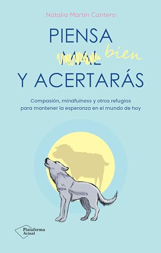Piensa bien y acertarás: Compasión, mindfulness y otros refugios para mantener la esperanza en el mundo de hoy (Spanish Edition)