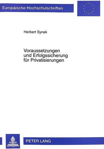 Voraussetzungen Und Erfolgssicherung Fuer Privatisierungen: Eine Anwendung Des Stakeholder Approach Unter Besonderer Beruecksichtigung Der ... / European University Studie)