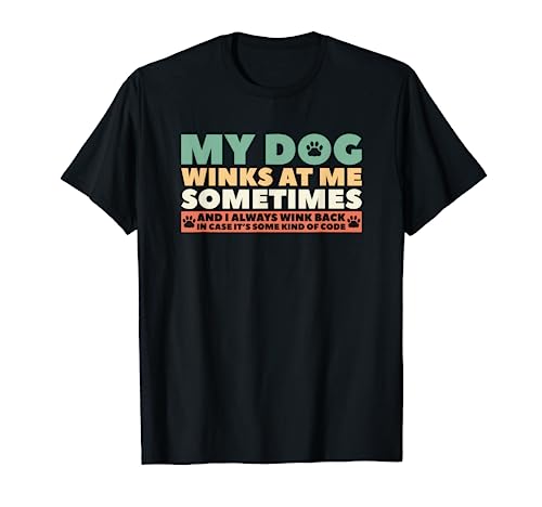 My Dog Winks At Me Sometimes Camiseta