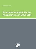  Das Baustellenhandbuch für die Ausführung nach EnEV 2014 (Baustellenhandbücher)