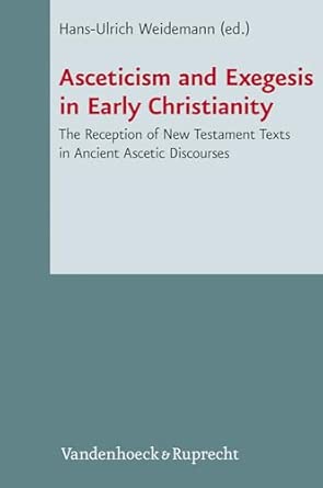 Asceticism and Exegesis in Early Christianity: The Reception of New Testament Texts in Ancient Ascetic Discourses Bilingual Edition book cover