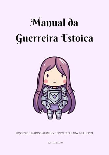 Manual da Guerreira Estoica: Lições de Marco Aurélio e Epicteto para mulheres