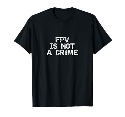 FPV First Person View Is Not A Crime T-Shirt T-Shirt