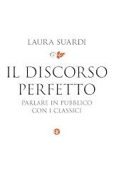 Il discorso perfetto: Parlare in pubblico con i classici