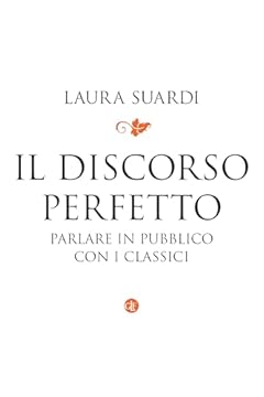 Il discorso perfetto: Parlare in pubblico con i classici