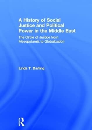 A History of Social Justice and Political Power in the Middle East: The Circle of Justice From Mesopotamia to Globalization book cover