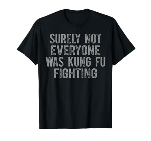 Surely Not Everyone was Kung Fu Fighting T-Shirt