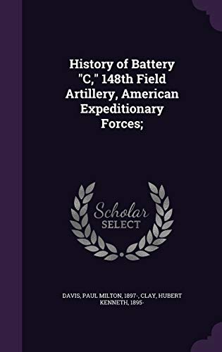 History of Battery C, 148th Field Artillery, Am... 1342091205 Book Cover
