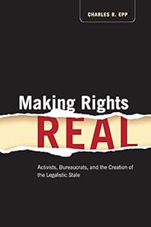 Making Rights Real: Activists, Bureaucrats, and the Creation of the Legalistic State (Chicago Series in Law and Society)