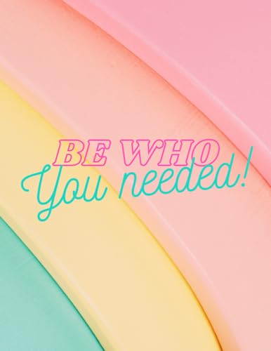 Be Who You Needed! Sketch Book: Notebook for Drawing, Writing, Painting or Sketching, 120 Pages, 8.5”x11”