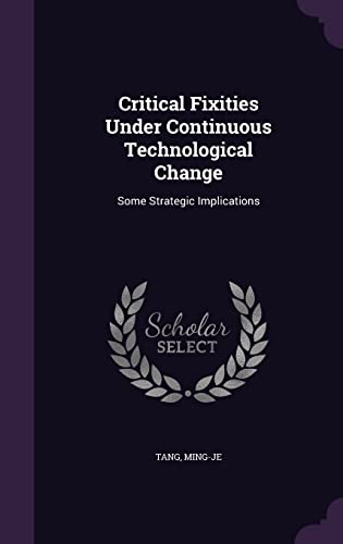 Critical Fixities Under Continuous Technological Change: Some Strategic Implications