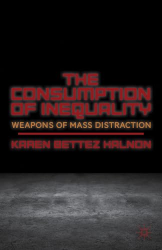 The Consumption of Inequality: Weapons of Mass Distraction