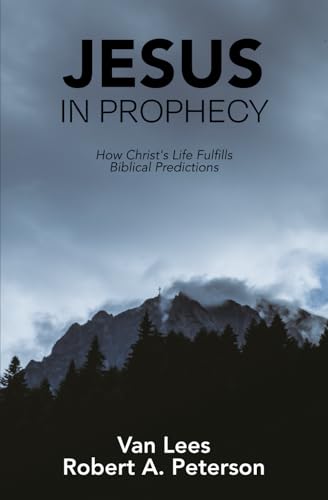 Jesus In Prophecy: How Christ's Life Fulfills Biblical Predictions