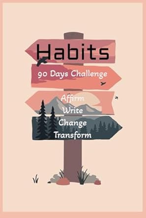 Habits: 90 Days Challenge : Affirm, Write, Change, Transform