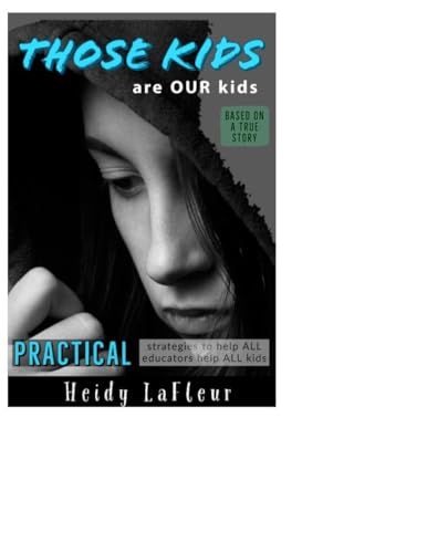 Those Kids are OUR Kids: PRACTICAL strategies to help ALL educators help THOSE KIDS