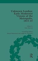 Unknown London Vol 1: Early Modernist Visions of the Metropolis, 1815-45 1138765554 Book Cover