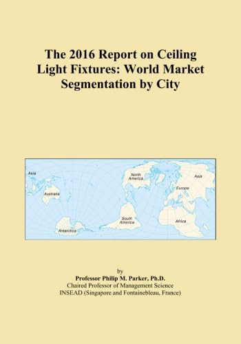 The 2016 Report on Ceiling Light Fixtures: World Market Segmentation by City