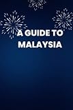 A GUIDE TO MALAYSIA: Ultimate guide to Malaysia: Exploring the Culture, Cuisine, and Nature - Cleoftas Maim 