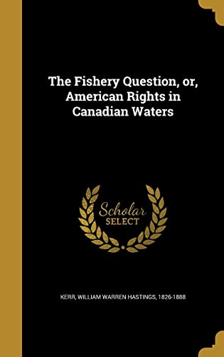 The Fishery Question, or, American Rights in Canadian Waters