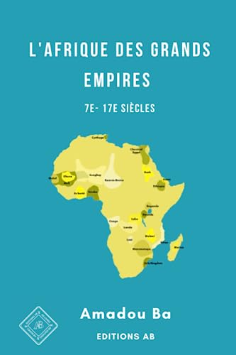 L'Afrique des Grands Empires (7e-17e siècles): 1000 ans de prospérité économique, d'unité politique, de cohésion sociale et de rayonnement culturel: 4