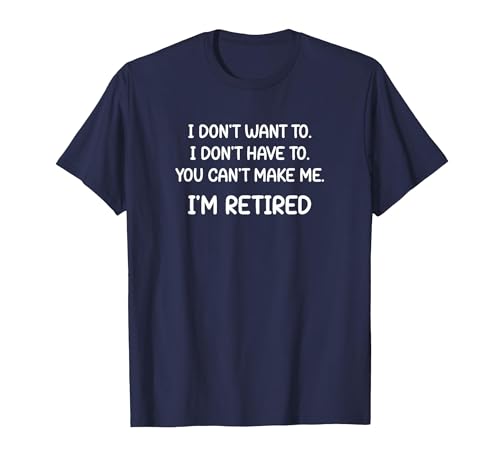 I Don't Want to. I Don't Have to, Funny, Jokes, Sarcastic T-Shirt, Men, Navy Blue, Medium