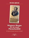 Wagners Ringen um ein neues Menschenbild: Der fliegende Holländer | Tannhäuser | Lohengrin - Peter Berne 