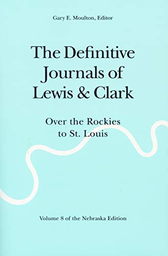 The Definitive Journals of Lewis and Clark, Vol 8: Over the Rockies to St. Louis