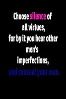 Notebook Journal :Choose Silence of All Virtues, for by It You Hear Other Men's : Wither Paper 1655191101 Book Cover