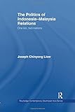 The Politics of Indonesia-Malaysia Relations: One Kin, Two Nations (Routledge Contemporary Southeast Asia Series)
