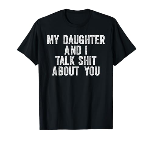 My Daughter and I Talk Shit About You Funny Gift for Dad Mom T-Shirt