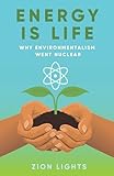 Energy is Life: Why Environmentalism Went Nuclear (English Edition)