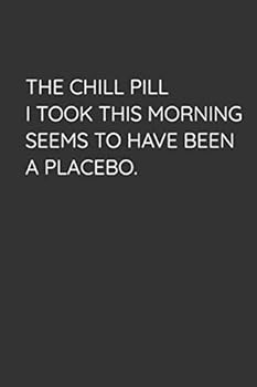 Paperback The Chill Pill I Took This Morning Seems To Have Been A Placebo: Lined notebook Book