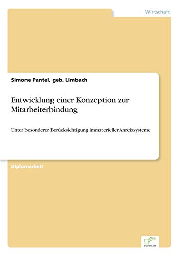 Entwicklung einer Konzeption zur Mitarbeiterbindung: Unter besonderer Berücksichtigung immaterieller Anreizsysteme (German Edition)