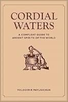 Cordial Waters: A Compleat Guide to Ardent Spirits of the World by Pavliuchuk, Volodimir B003ZE7H0Y Book Cover
