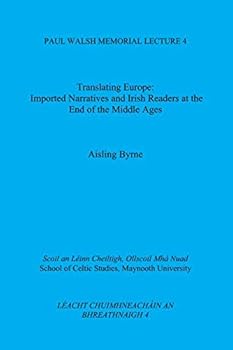 Translating Europe:: Imported Narratives and Irish Readers at the End of the Middle Ages (Paul Walsh Memorial Lecture)