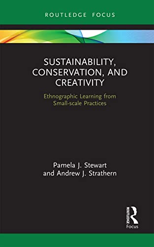 Sustainability, Conservation, and Creativity: Ethnographic Learning from Small-scale Practices (Routledge Focus on Environment and Sustainability)