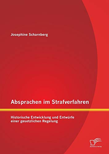 Absprachen im Strafverfahren: Historische Entwicklung und Entwürfe einer gesetzlichen Regelung (German Edition)