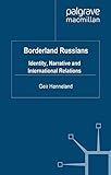 Borderland Russians: Identity, Narrative and International Relations (Palgrave Studies in International Relations)