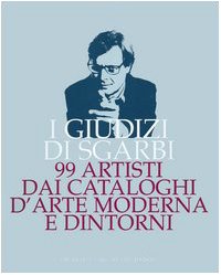 I giudizi di Sgarbi. 99 artisti dai cataloghi d'arte moderna e dintorni