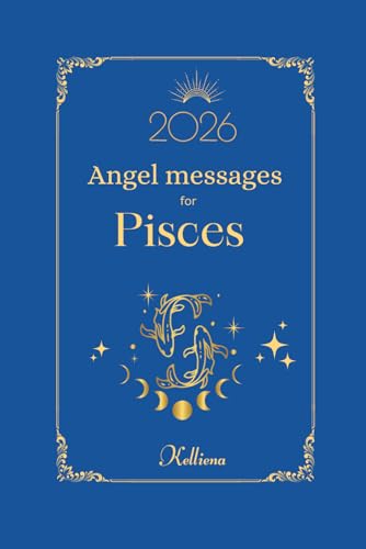 Angel Messages For Pisces 2026 By Kelliena: Daily Messages From Your Angels: 1